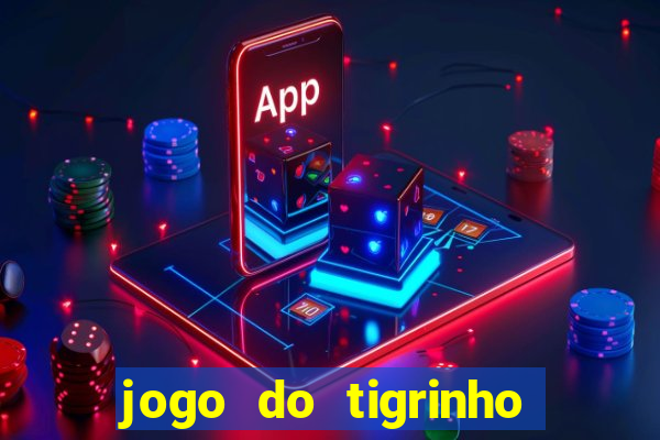 jogo do tigrinho ganha dinheiro de verdade